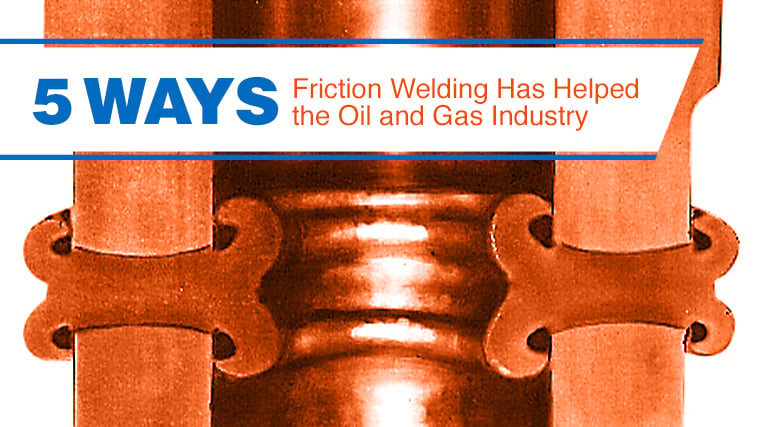 5_Ways_Friction_Welding_Oil_and_Gas_Industry_MTI024.jpg